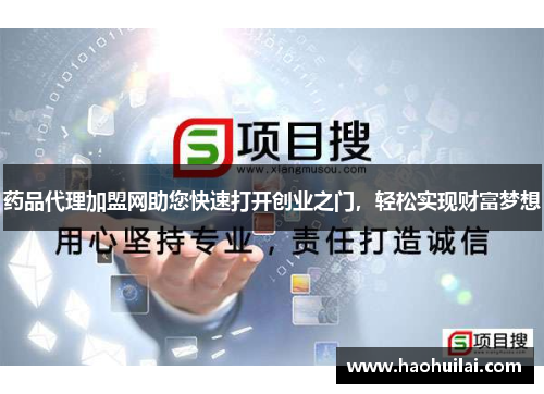 药品代理加盟网助您快速打开创业之门，轻松实现财富梦想