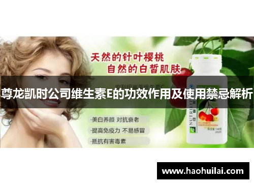 尊龙凯时公司维生素E的功效作用及使用禁忌解析